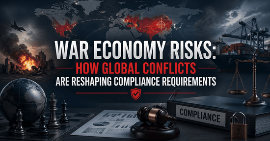 War Economy Risks: How Global Conflicts Are Reshaping Compliance Requirements