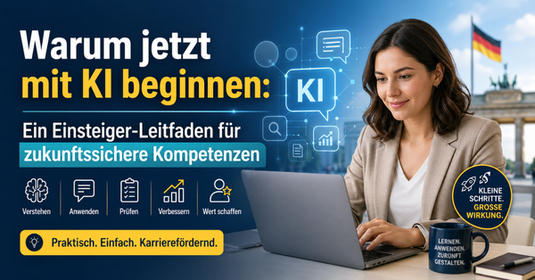 Warum jetzt mit KI beginnen: Ein Einsteiger-Leitfaden für zukunftssichere Kompetenzen