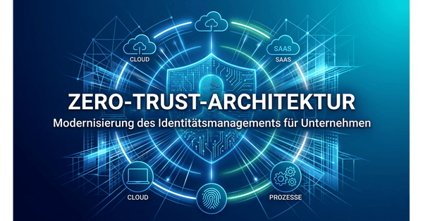 Zero-Trust-Architektur: Modernisierung des Identitätsmanagements für Unternehmen